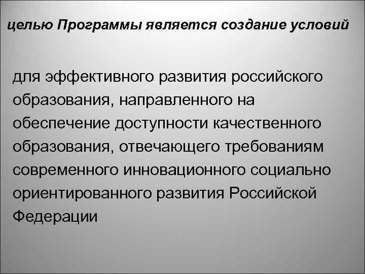 целью Программы является создание условий для эффективного развития российского образования, направленного на обеспечение доступности