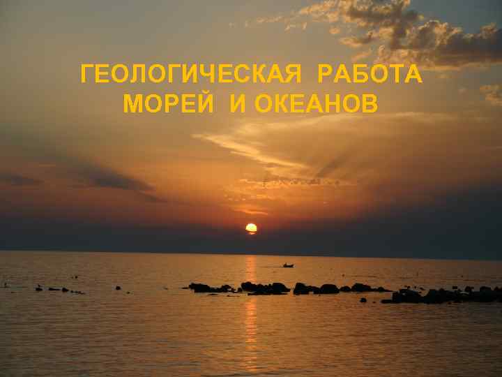 ГЕОЛОГИЧЕСКАЯ РАБОТА МОРЕЙ И ОКЕАНОВ 