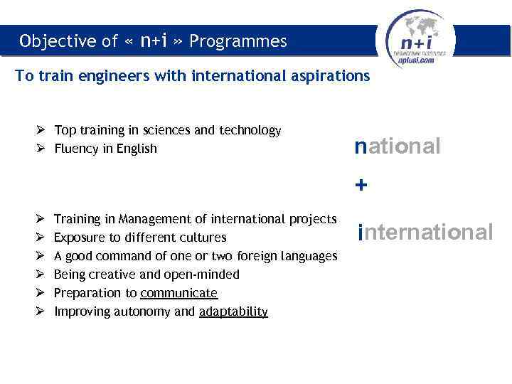 Objective of « n+i » Programmes To train engineers with international aspirations Ø Top