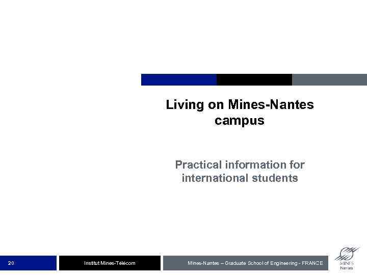 Living on Mines-Nantes campus Practical information for international students 20 Institut Mines-Télécom Mines-Nantes –