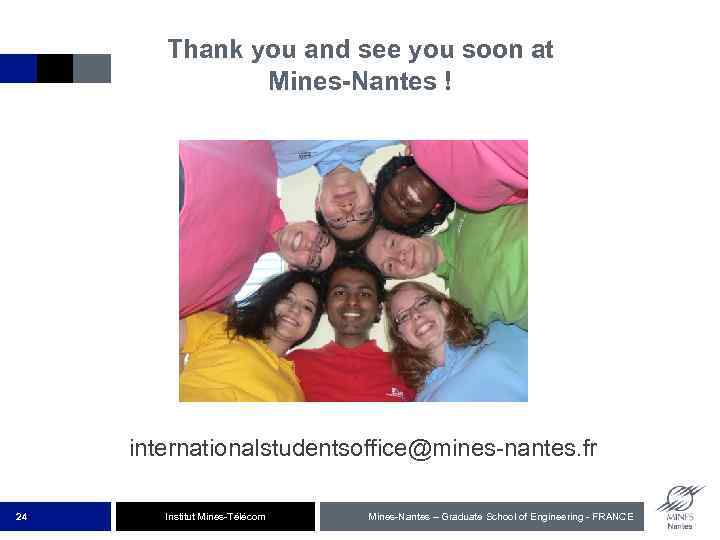 Thank you and see you soon at Mines-Nantes ! internationalstudentsoffice@mines-nantes. fr 24 Institut Mines-Télécom