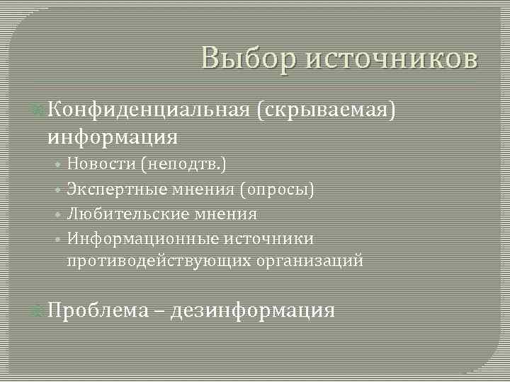 Выбор источников Конфиденциальная (скрываемая) информация • • Новости (неподтв. ) Экспертные мнения (опросы) Любительские