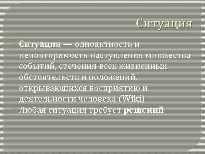Ситуация — одноактность и неповторимость наступления множества событий, стечения всех жизненных обстоятельств и положений,