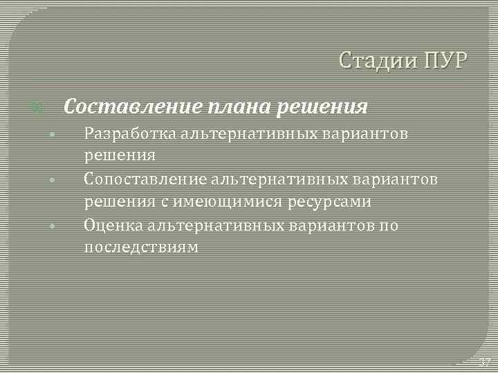 Стадии ПУР Составление плана решения • • • Разработка альтернативных вариантов решения Сопоставление альтернативных