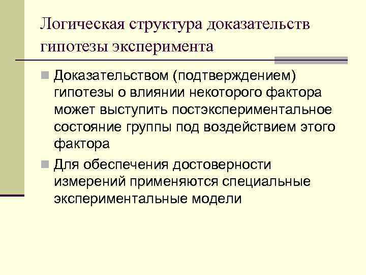 Логическая структура доказательств гипотезы эксперимента n Доказательством (подтверждением) гипотезы о влиянии некоторого фактора может