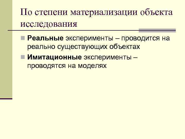 По степени материализации объекта исследования n Реальные эксперименты – проводится на реально существующих объектах