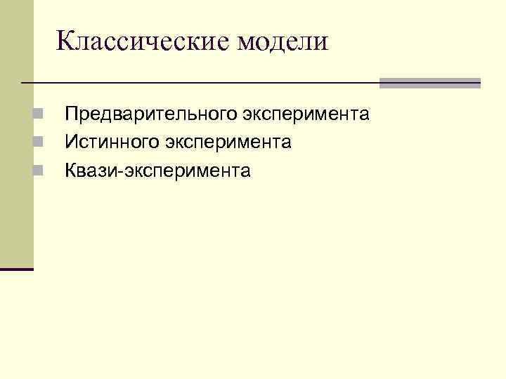 Классические модели n n n Предварительного эксперимента Истинного эксперимента Квази-эксперимента 