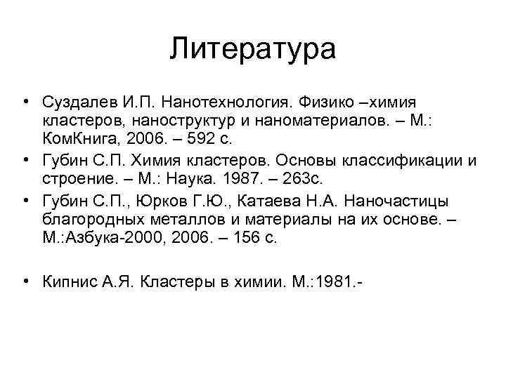Литература • Суздалев И. П. Нанотехнология. Физико –химия кластеров, наноструктур и наноматериалов. – М.