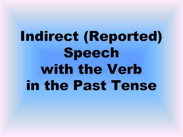 Indirect (Reported) Speech with the Verb in the Past Tense 