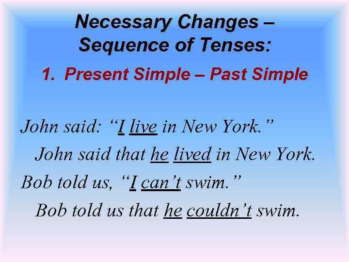 Necessary Changes – Sequence of Tenses: 1. Present Simple – Past Simple John said: