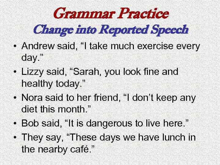 Grammar Practice Change into Reported Speech • Andrew said, “I take much exercise every