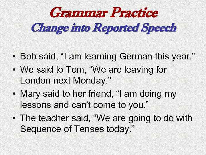 Grammar Practice Change into Reported Speech • Bob said, “I am learning German this