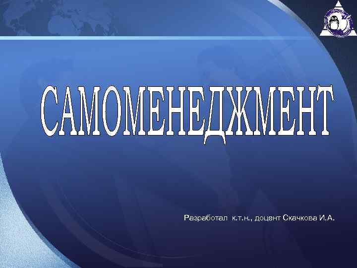  Разработал к. т. н. , доцент Скачкова И. А. 
