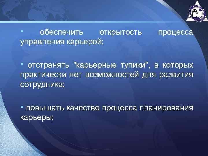  • обеспечить открытость управления карьерой; процесса • отстранять "карьерные тупики", в которых практически
