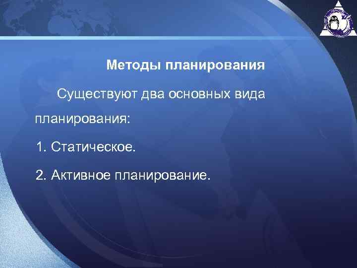 Методы планирования Существуют два основных вида планирования: 1. Статическое. 2. Активное планирование. 