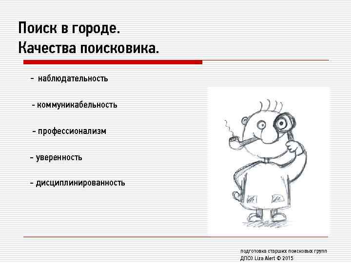 Поиск в городе. Качества поисковика. - наблюдательность - коммуникабельность - профессионализм - уверенность -