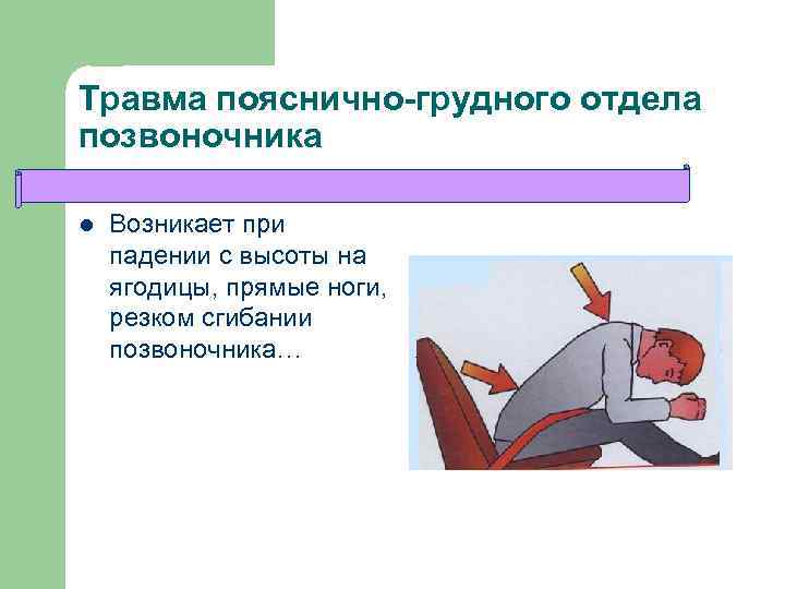 Травма пояснично-грудного отдела позвоночника l Возникает при падении с высоты на ягодицы, прямые ноги,