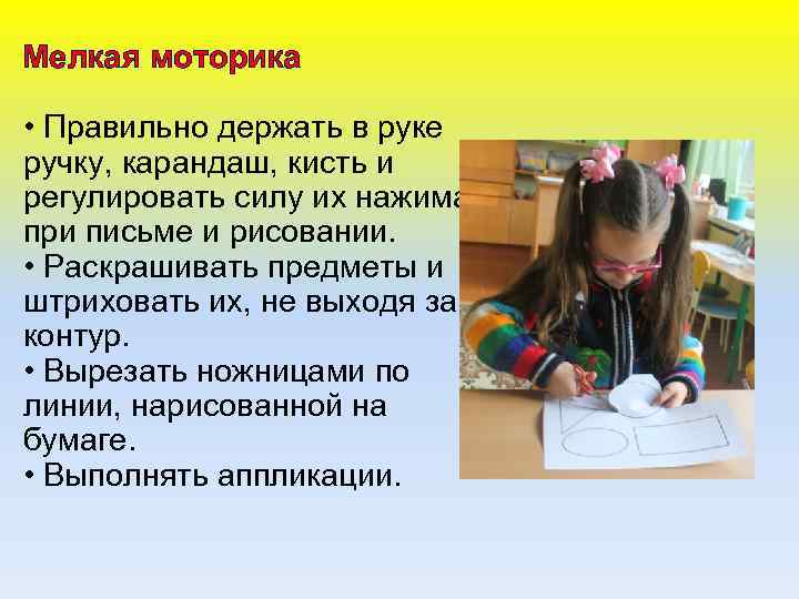 Мелкая моторика • Правильно держать в руке ручку, карандаш, кисть и регулировать силу их