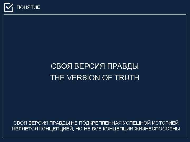 ПОНЯТИЕ СВОЯ ВЕРСИЯ ПРАВДЫ THE VERSION OF TRUTH СВОЯ ВЕРСИЯ ПРАВДЫ НЕ ПОДКРЕПЛЕННАЯ УСПЕШНОЙ