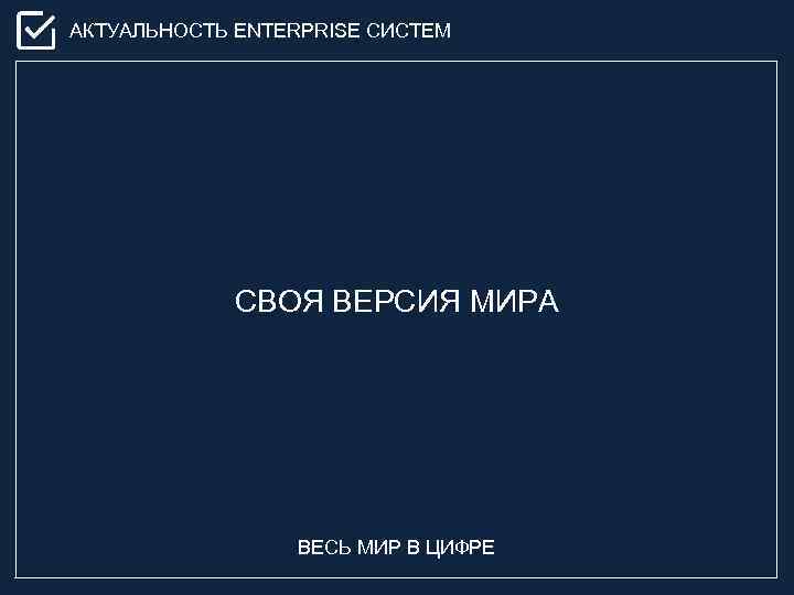 АКТУАЛЬНОСТЬ ENTERPRISE СИСТЕМ СВОЯ ВЕРСИЯ МИРА ВЕСЬ МИР В ЦИФРЕ 