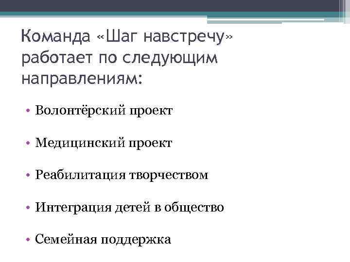 Команда «Шаг навстречу» работает по следующим направлениям: • Волонтёрский проект • Медицинский проект •