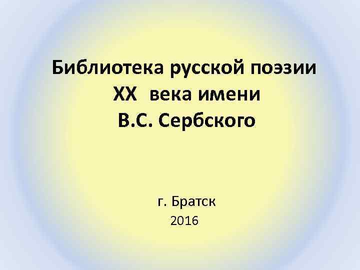 Библиотека русской поэзии XX века имени В. С. Сербского г. Братск 2016 