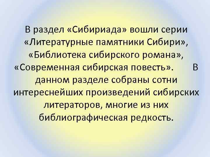 В раздел «Сибириада» вошли серии «Литературные памятники Сибири» , «Библиотека сибирского романа» , «Современная