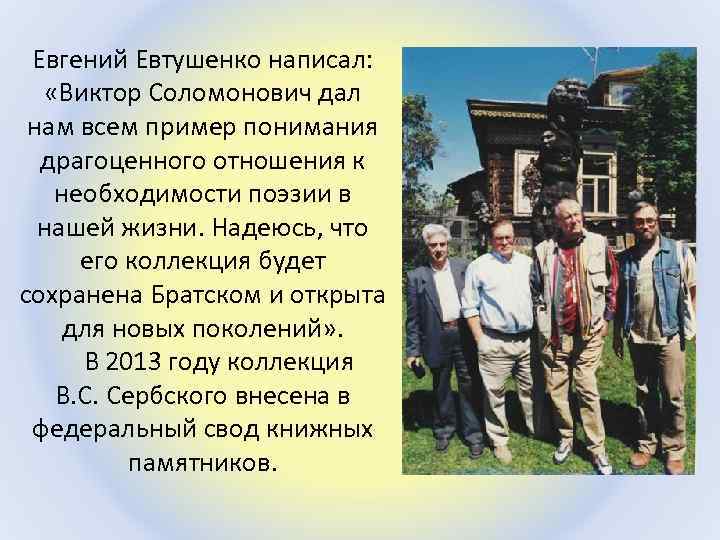 Евгений Евтушенко написал: «Виктор Соломонович дал нам всем пример понимания драгоценного отношения к необходимости