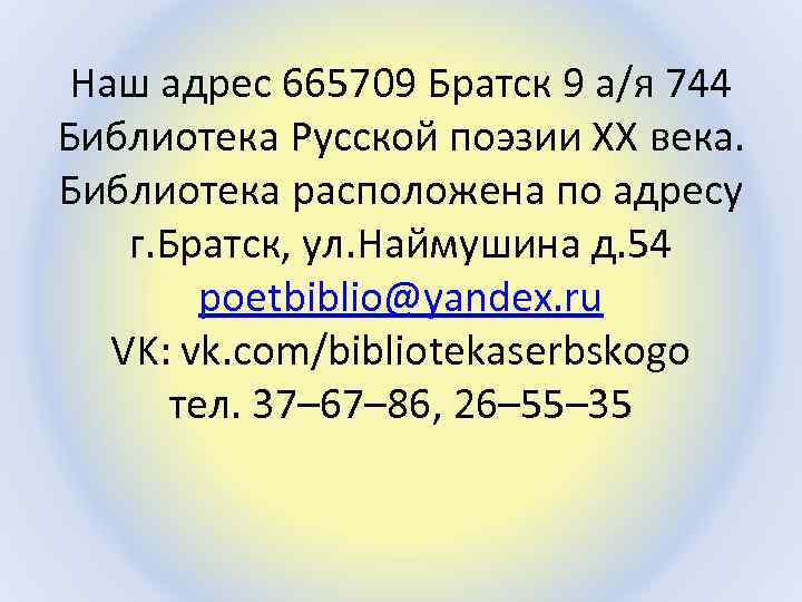Наш адрес 665709 Братск 9 а/я 744 Библиотека Русской поэзии ХХ века. Библиотека расположена