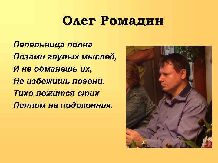 Олег Ромадин Пепельница полна Позами глупых мыслей, И не обманешь их, Не избежишь погони.