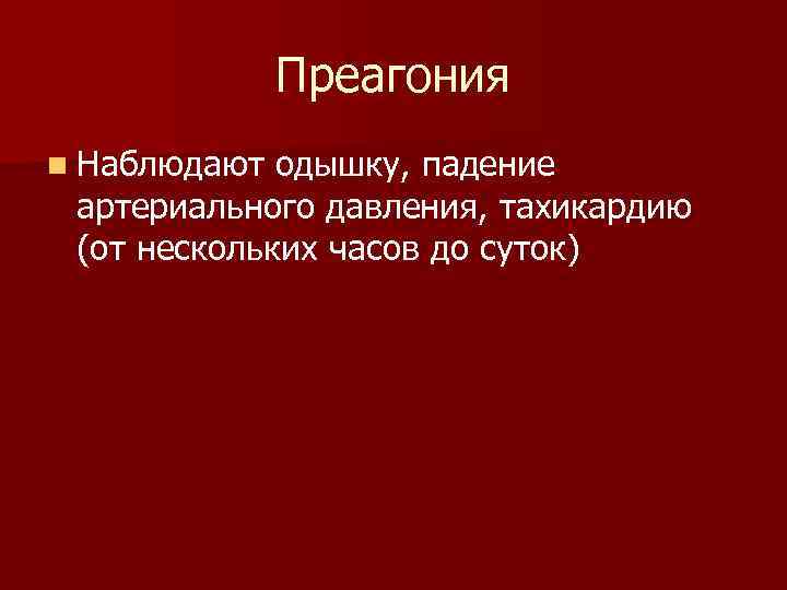 Преагония n Наблюдают одышку, падение артериального давления, тахикардию (от нескольких часов до суток) 