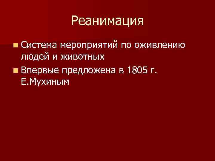 Реанимация n Система мероприятий по оживлению людей и животных n Впервые предложена в 1805