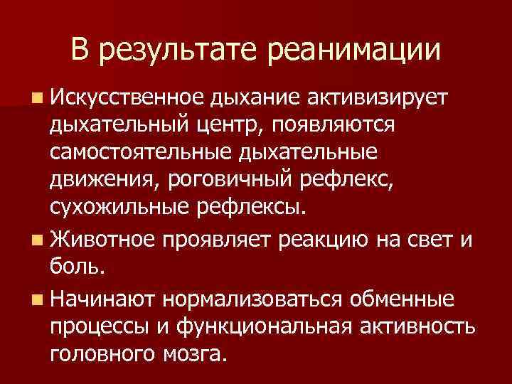 В результате реанимации n Искусственное дыхание активизирует дыхательный центр, появляются самостоятельные дыхательные движения, роговичный