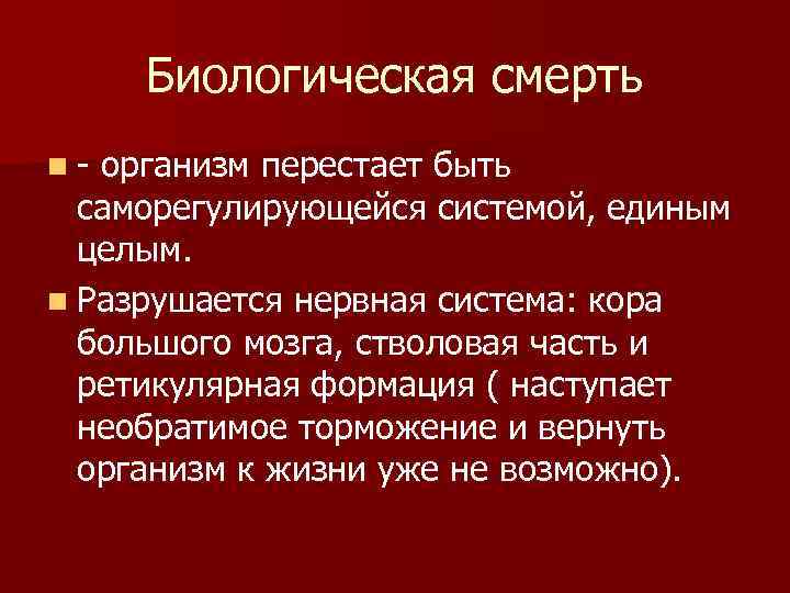 Биологическая смерть n- организм перестает быть саморегулирующейся системой, единым целым. n Разрушается нервная система: