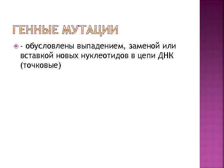  - обусловлены выпадением, заменой или вставкой новых нуклеотидов в цепи ДНК (точковые) 