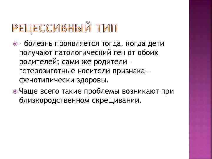  - болезнь проявляется тогда, когда дети получают патологический ген от обоих родителей; сами