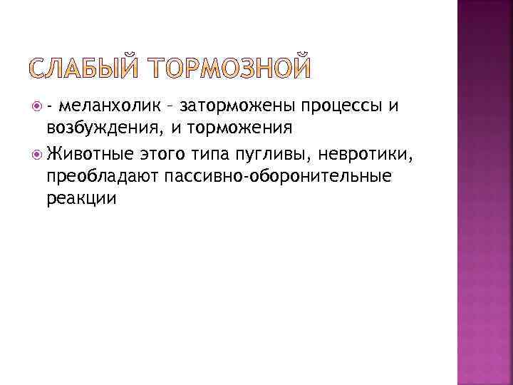  - меланхолик – заторможены процессы и возбуждения, и торможения Животные этого типа пугливы,