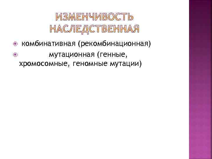 комбинативная (рекомбинационная) мутационная (генные, хромосомные, геномные мутации) 