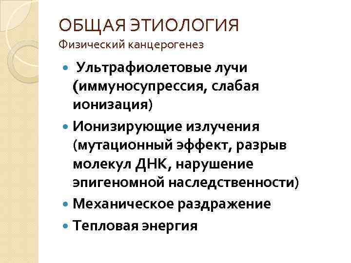 ОБЩАЯ ЭТИОЛОГИЯ Физический канцерогенез Ультрафиолетовые лучи (иммуносупрессия, слабая ионизация) Ионизирующие излучения (мутационный эффект, разрыв