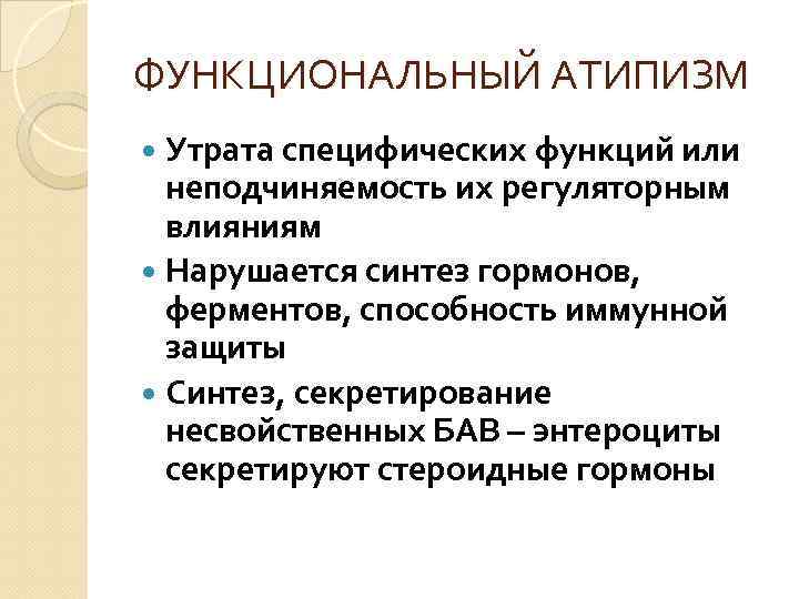 ФУНКЦИОНАЛЬНЫЙ АТИПИЗМ Утрата специфических функций или неподчиняемость их регуляторным влияниям Нарушается синтез гормонов, ферментов,