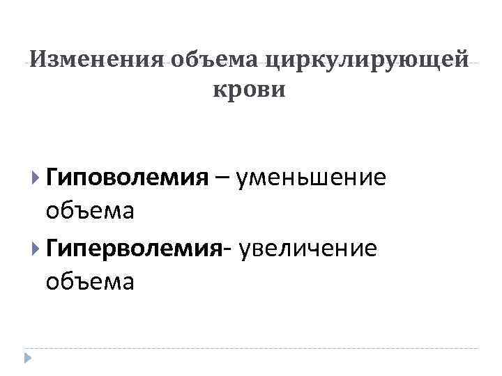 Изменения объема циркулирующей крови Гиповолемия – уменьшение объема Гиперволемия- увеличение объема 