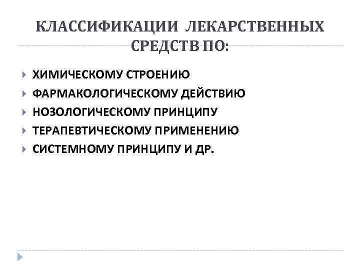 КЛАССИФИКАЦИИ ЛЕКАРСТВЕННЫХ СРЕДСТВ ПО: ХИМИЧЕСКОМУ СТРОЕНИЮ ФАРМАКОЛОГИЧЕСКОМУ ДЕЙСТВИЮ НОЗОЛОГИЧЕСКОМУ ПРИНЦИПУ ТЕРАПЕВТИЧЕСКОМУ ПРИМЕНЕНИЮ СИСТЕМНОМУ ПРИНЦИПУ