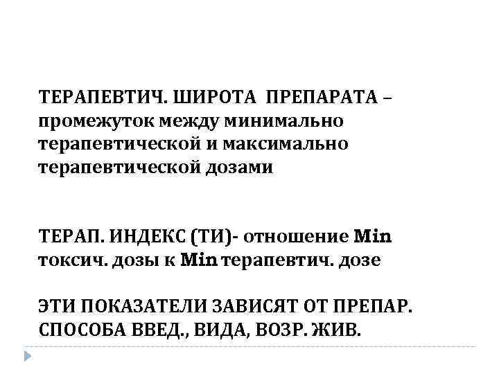 ТЕРАПЕВТИЧ. ШИРОТА ПРЕПАРАТА – промежуток между минимально терапевтической и максимально терапевтической дозами ТЕРАП. ИНДЕКС