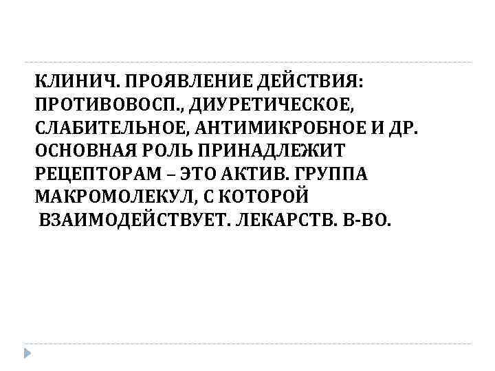 КЛИНИЧ. ПРОЯВЛЕНИЕ ДЕЙСТВИЯ: ПРОТИВОВОСП. , ДИУРЕТИЧЕСКОЕ, СЛАБИТЕЛЬНОЕ, АНТИМИКРОБНОЕ И ДР. ОСНОВНАЯ РОЛЬ ПРИНАДЛЕЖИТ РЕЦЕПТОРАМ