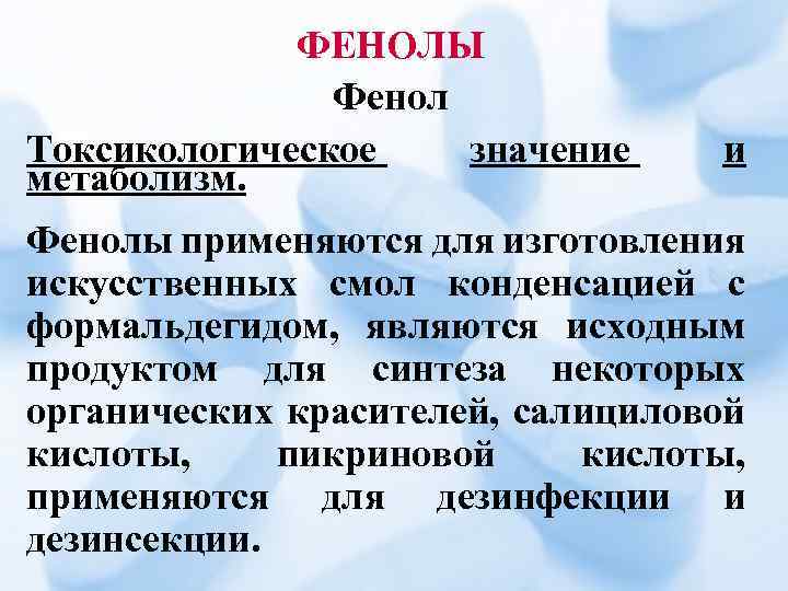 ФЕНОЛЫ Фенол Токсикологическое значение метаболизм. и Фенолы применяются для изготовления искусственных смол конденсацией с