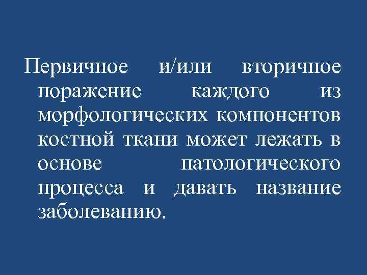 Первичное и/или вторичное поражение каждого из морфологических компонентов костной ткани может лежать в основе
