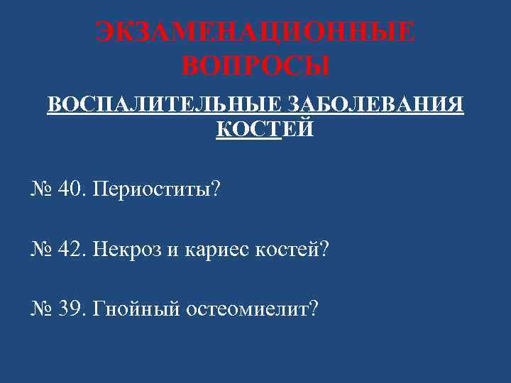 ЭКЗАМЕНАЦИОННЫЕ ВОПРОСЫ ВОСПАЛИТЕЛЬНЫЕ ЗАБОЛЕВАНИЯ КОСТЕЙ № 40. Периоститы? № 42. Некроз и кариес костей?