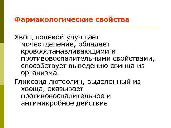 Фармакологические свойства Хвощ полевой улучшает мочеотделение, обладает кровоостанавливающими и противовоспалительными свойствами, способствует выведению свинца