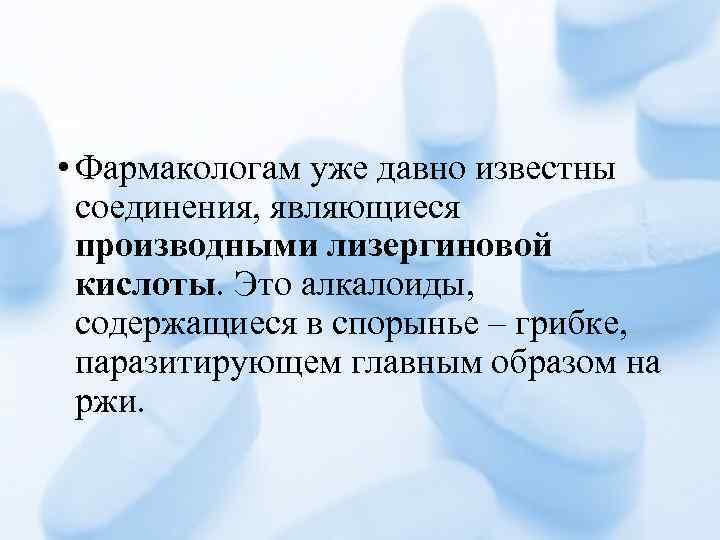  • Фармакологам уже давно известны соединения, являющиеся производными лизергиновой кислоты. Это алкалоиды, содержащиеся