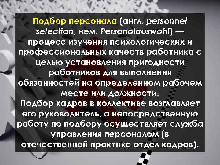 Подбор персонала (англ. personnel selection, нем. Personalauswahl) — процесс изучения психологических и профессиональных качеств